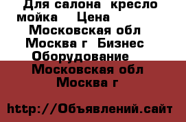 Для салона, кресло мойка. › Цена ­ 15 000 - Московская обл., Москва г. Бизнес » Оборудование   . Московская обл.,Москва г.